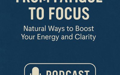 From Fatigue to Focus: Natural Ways to Boost Your Energy and Clarity