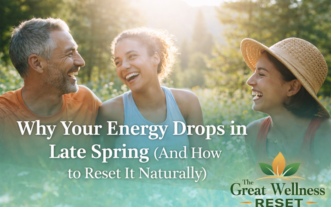 Why Your Energy Drops in Late Spring (And How to Reset It Naturally)