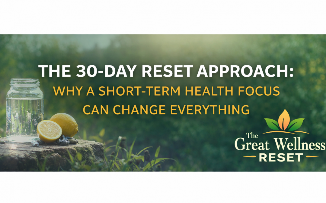 The 30-Day Reset Approach: Why a Short-Term Health Focus Can Change Everything