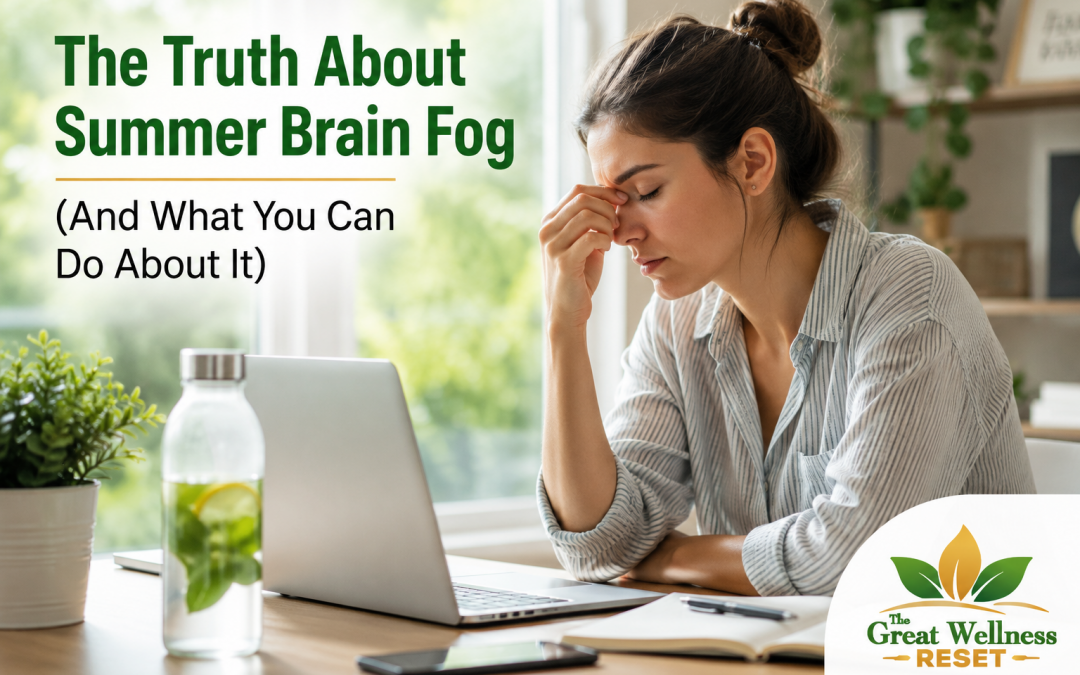 7-15-26 The Truth About Summer Brain Fog (And What You Can Do About It)